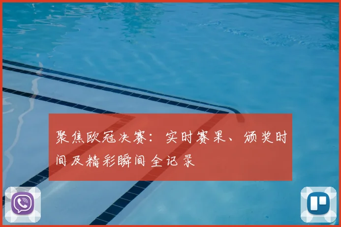 聚焦欧冠决赛：实时赛果、颁奖时间及精彩瞬间全记录