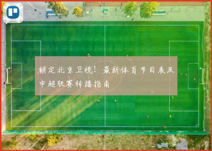 锁定北京卫视！最新体育节目表及中超联赛转播指南