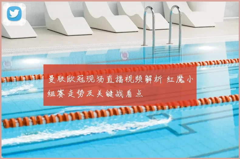 曼联欧冠现场直播视频解析 红魔小组赛走势及关键战看点