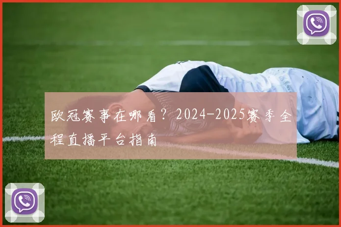 欧冠赛事在哪看？2024-2025赛季全程直播平台指南