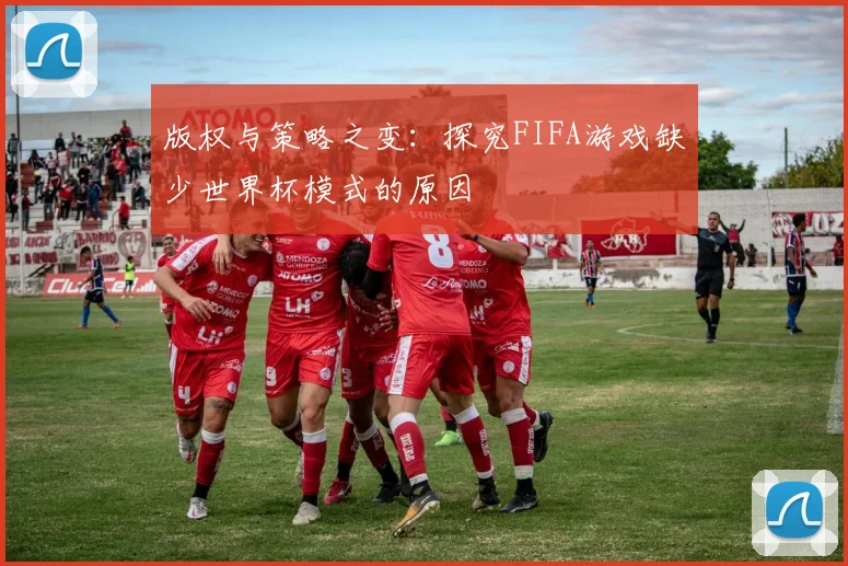 版权与策略之变：探究FIFA游戏缺少世界杯模式的原因